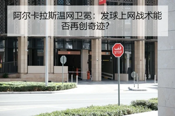 阿尔卡拉斯温网卫冕：发球上网战术能否再创奇迹？