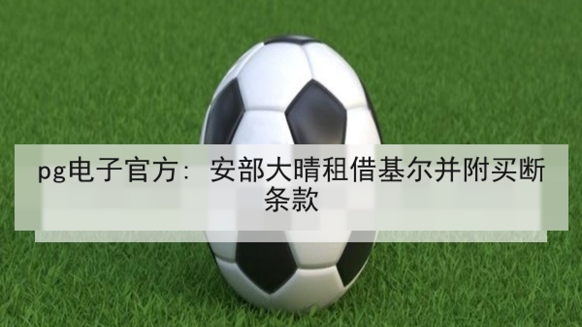 pg电子官方: 安部大晴租借基尔并附买断条款