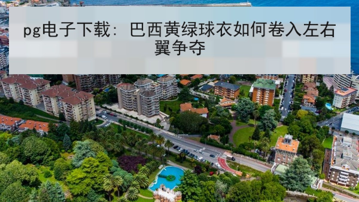 pg电子下载: 巴西黄绿球衣如何卷入左右翼争夺
