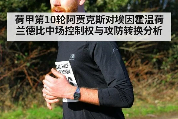 荷甲第10轮阿贾克斯对埃因霍温荷兰德比中场控制权与攻防转换分析