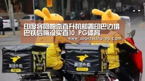 印度将阿帕奇直升机部署印巴边境巴铁后悔没买直10_PG体育(图4) PG篮球