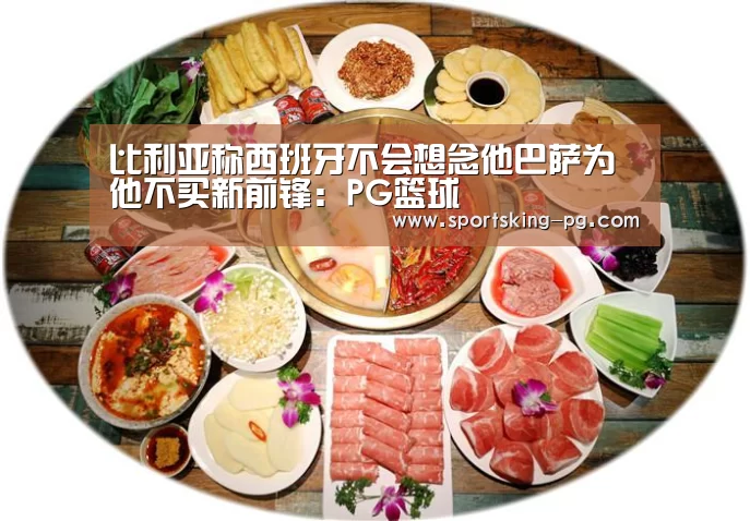 比利亚称西班牙不会想念他巴萨为他不买新前锋:PG篮球(图2) PG地址